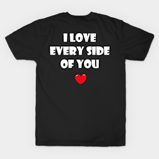 I love every side of you for dark background T-Shirt